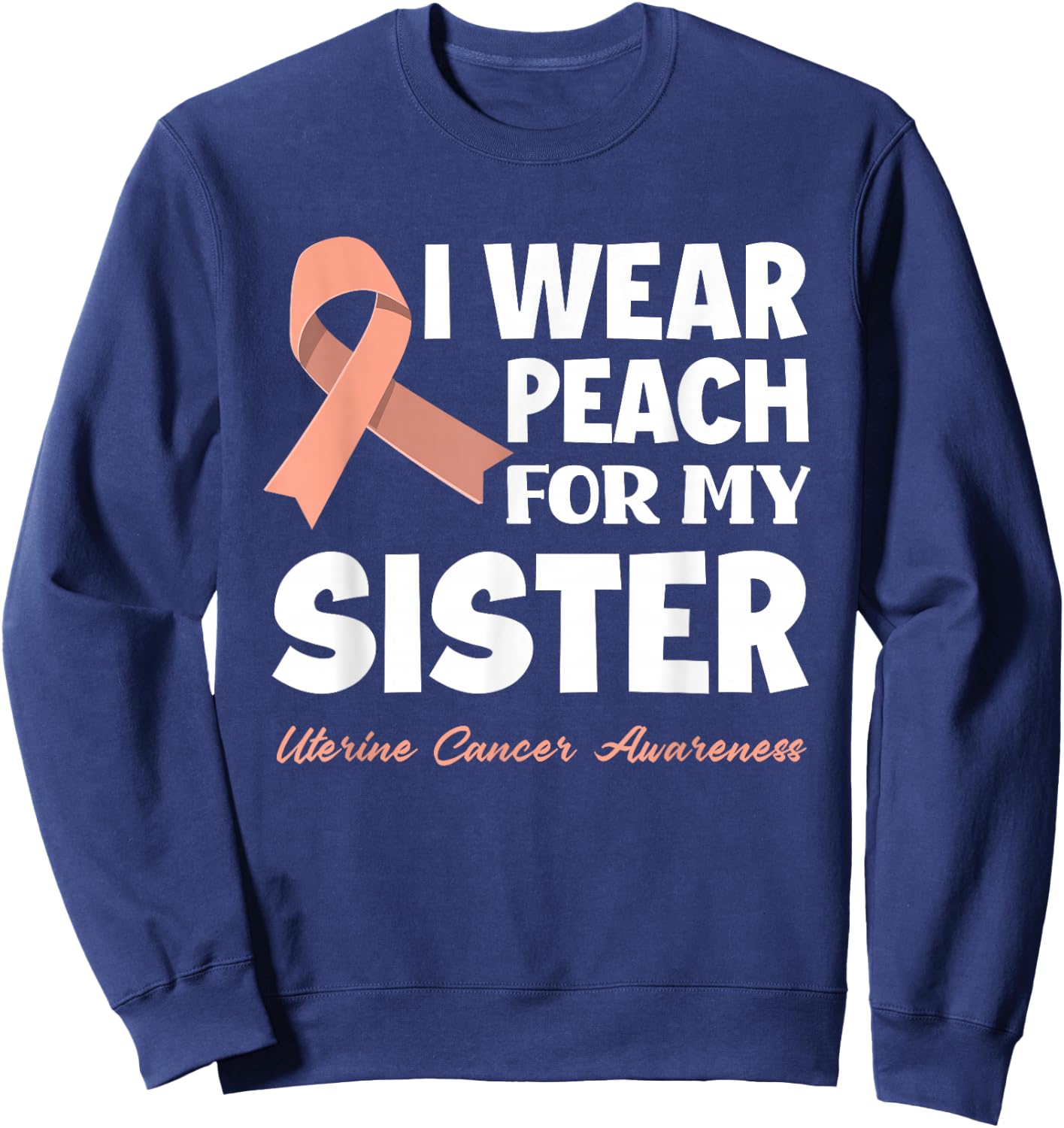 I Wear Peach For My Sister Uterine Cancer Awareness Sweatshirt - Sweatshirt | Navy