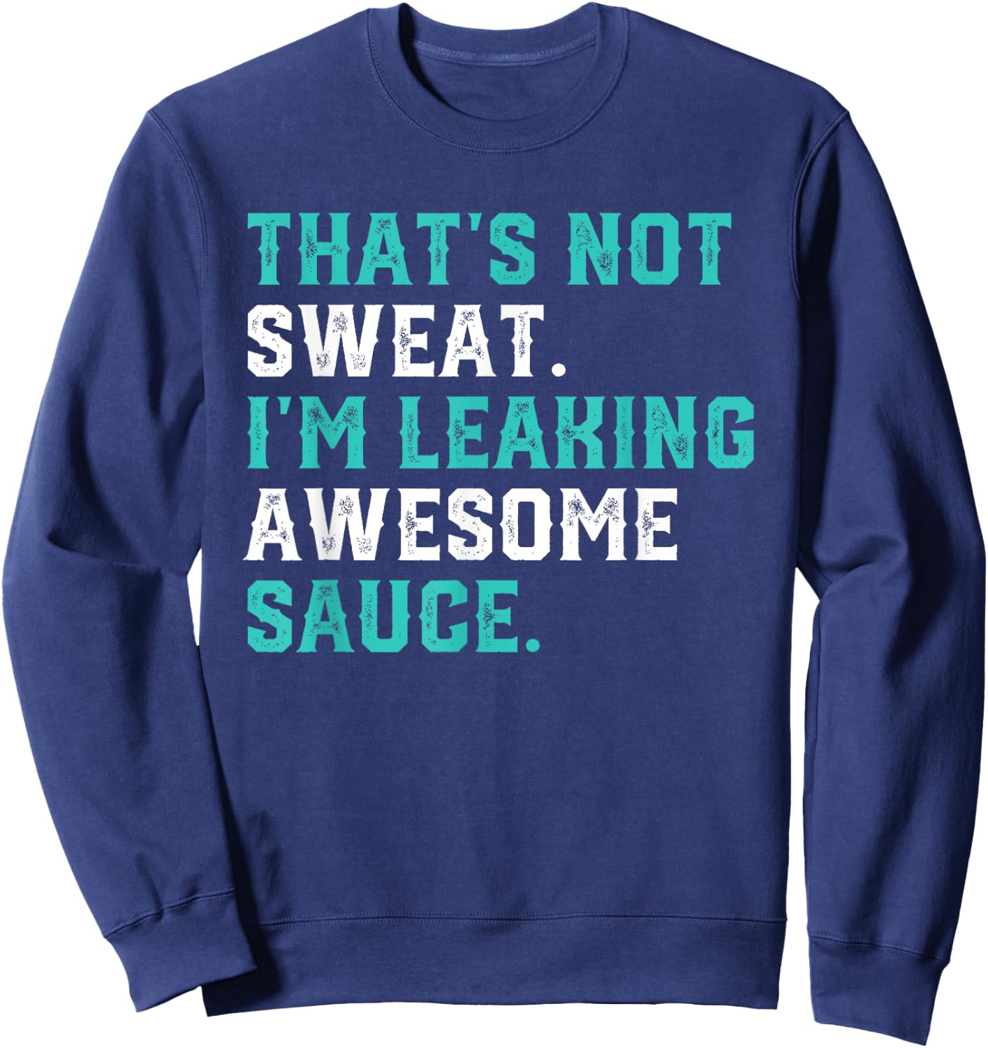 That's Not Sweat I'm Leaking Awesome Sauce Gym Workout Gift Sweatshirt - Sweatshirt | Navy