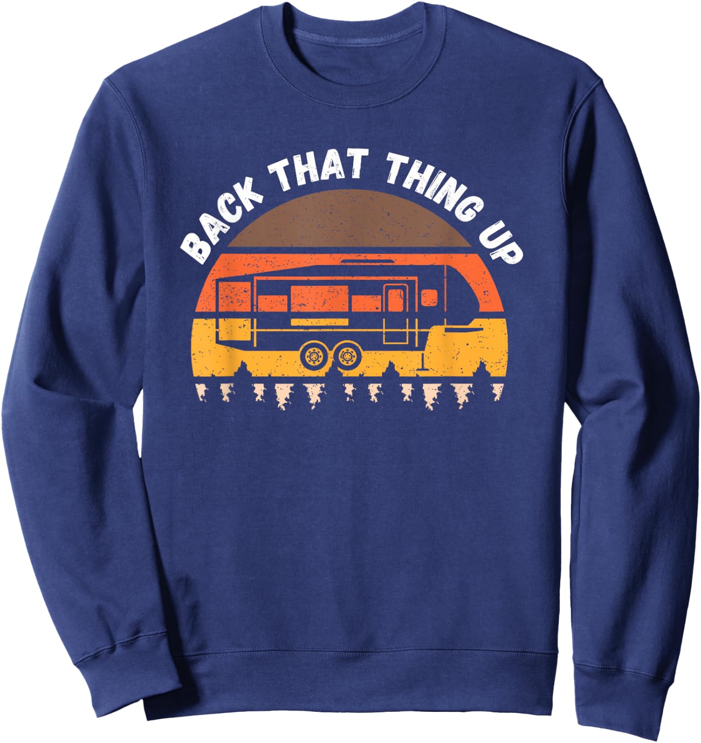 Camping Back That Thing Up Funny Camper Fifth Wheel Retro Sweatshirt - Sweatshirt | Navy
