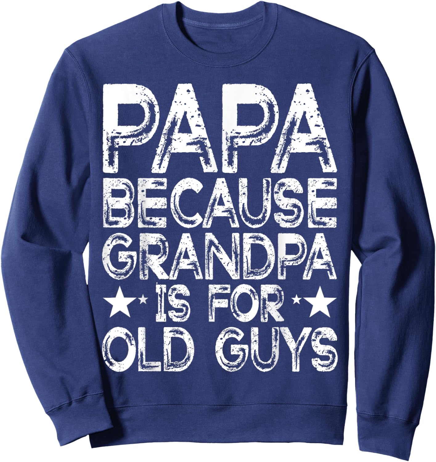 Papa Because Grandpa is For Old Guys Funny Dad Fathers Day Sweatshirt - Sweatshirt | Navy