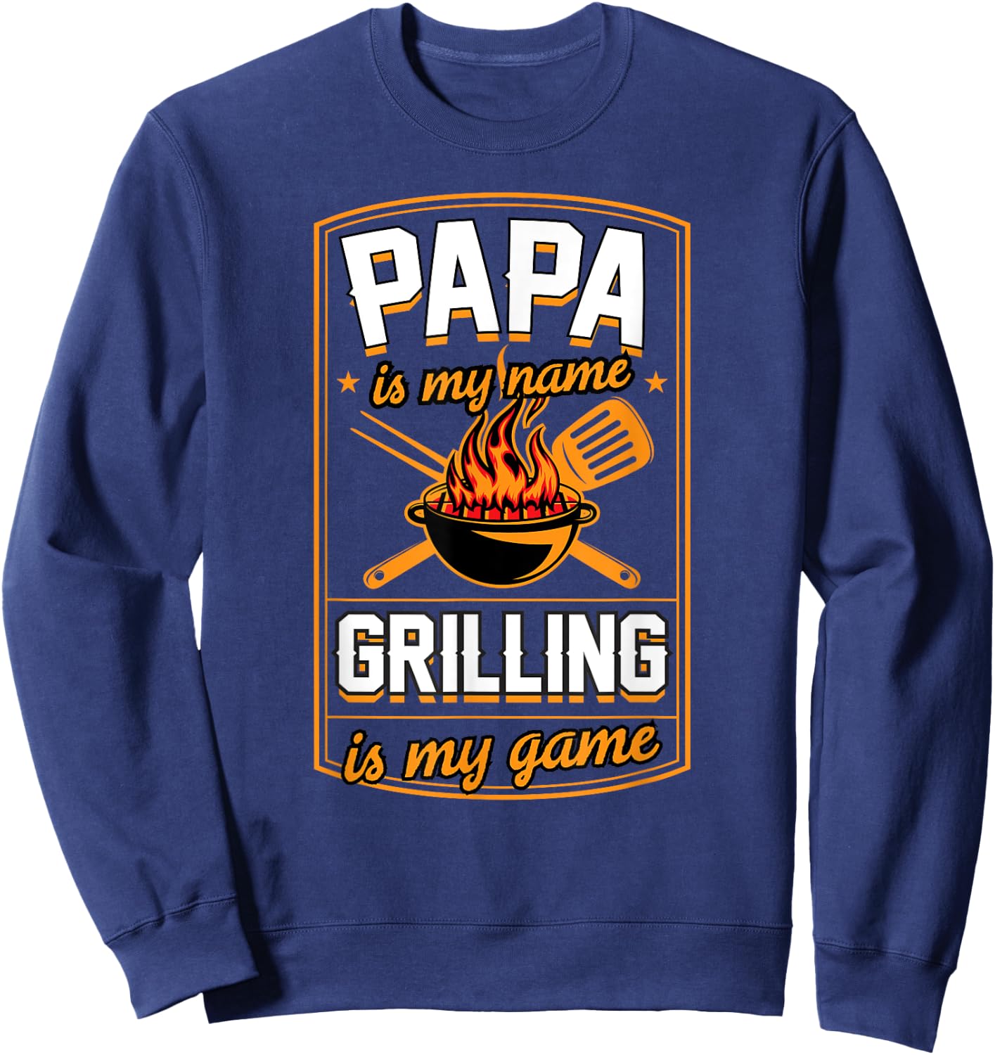 Papa Is My Name Grilling Is My Game Funny Grill Dad Sweatshirt - Sweatshirt | Navy