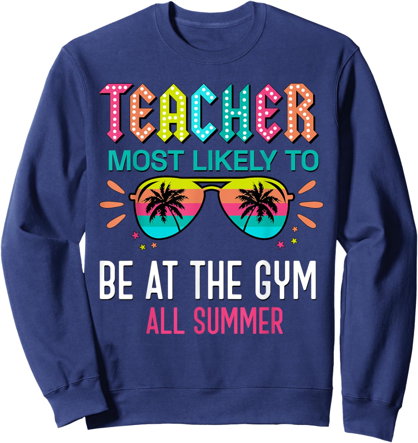 Teacher Most Likely To Be At The Gym All Summer Men Women Sweatshirt - Sweatshirt | Navy