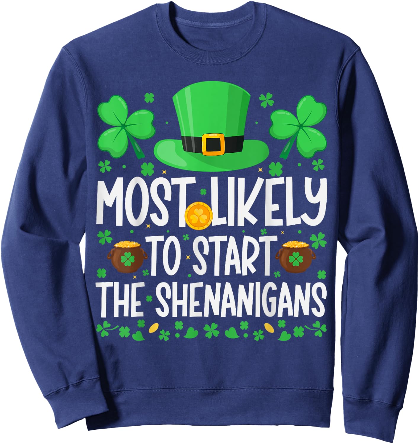 Most Likely To Start The Shenanigans Funny St Patricks Day Sweatshirt - Sweatshirt | Navy
