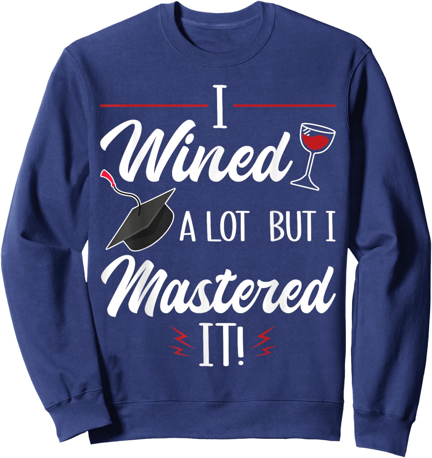 I Wined A Lot But I Mastered It Funny College Graduation Sweatshirt - Sweatshirt | Navy