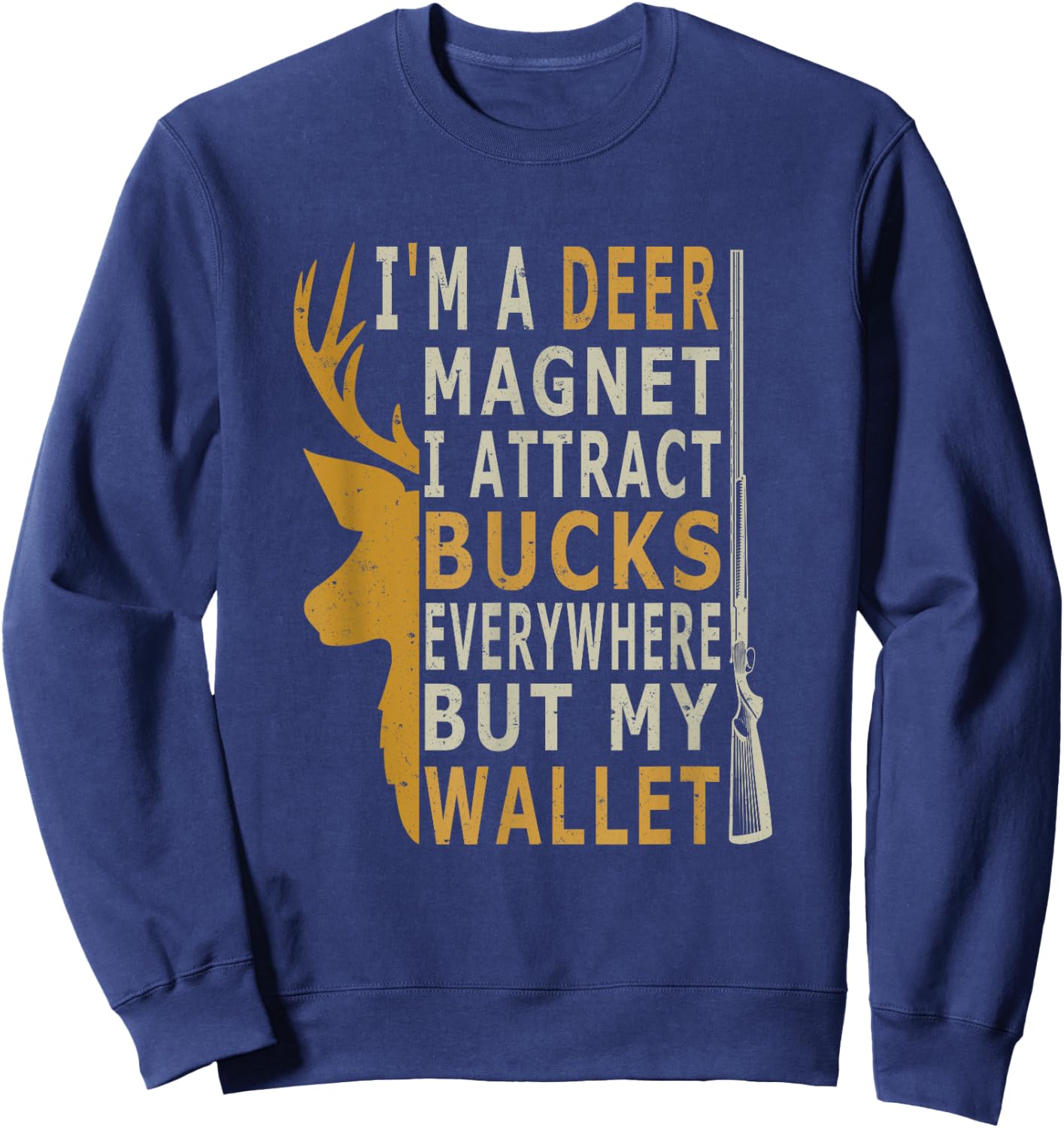 I'm a Deer Magnet. I attract bucks everywhere but my wallet Sweatshirt - Sweatshirt | Navy