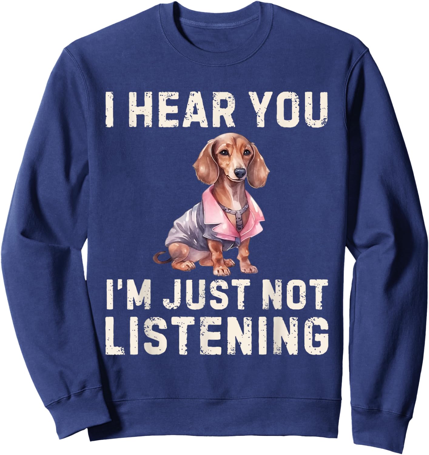 Cute Dachshund I Hear You Not Listening Funny Wiener Dog Sweatshirt - Sweatshirt | Navy