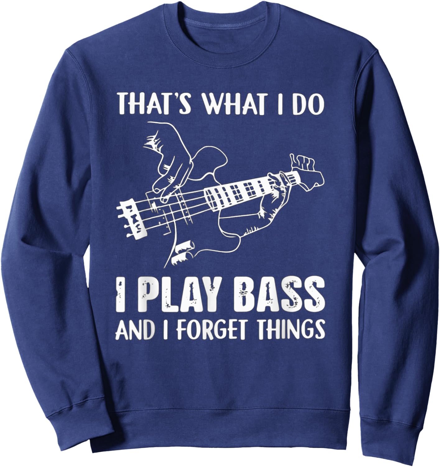 That's What I Do I Play Bass And I Forget Things Guitarist Sweatshirt - Sweatshirt | Navy