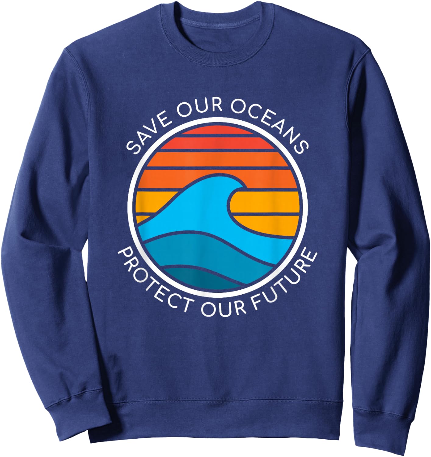 Ocean Conservation Quote Save Planet Future Water Earth Day Sweatshirt - Sweatshirt | Navy
