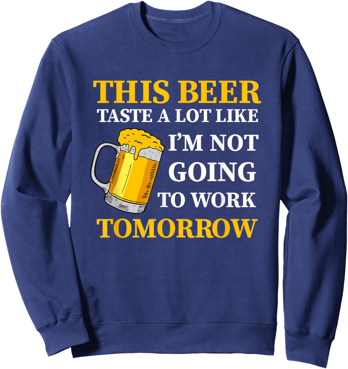 This Beer Taste A Lot Like I'm Not Going To Work Tomorrow Sweatshirt - Sweatshirt | Navy