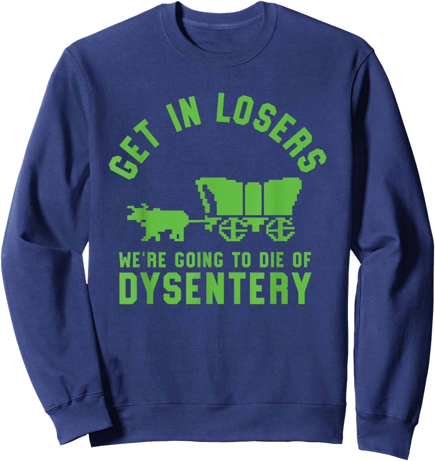 Get In Losers We're Going To Die Of Dysentery Video Game Sweatshirt - Sweatshirt | Navy