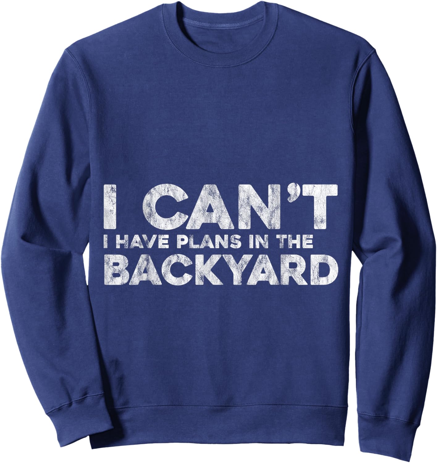 I Can't I Have Plans In The Backyard Outdoor Love Sweatshirt - Sweatshirt | Navy