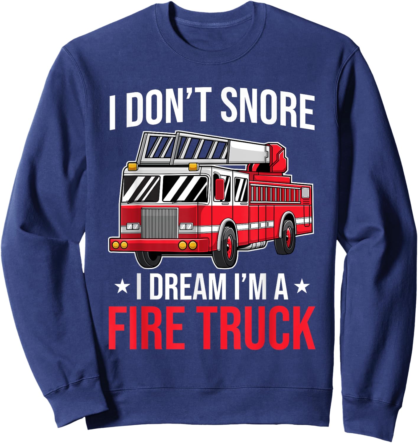 I Don't Snore I Dream I'm a Fire Truck - Firefighter Gift Sweatshirt - Sweatshirt | Navy