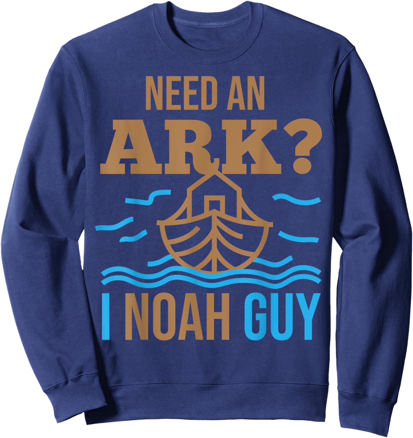 Need An Ark I Noah Guy Christian Flood Noah's Story Ark Pun Sweatshirt - Sweatshirt | Navy