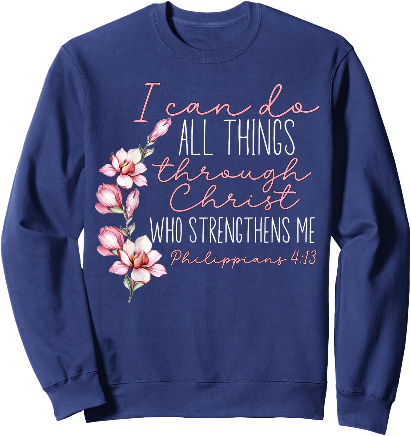 Christian I Can Do All Things Through Christ Flower Faith Sweatshirt - Sweatshirt | Navy