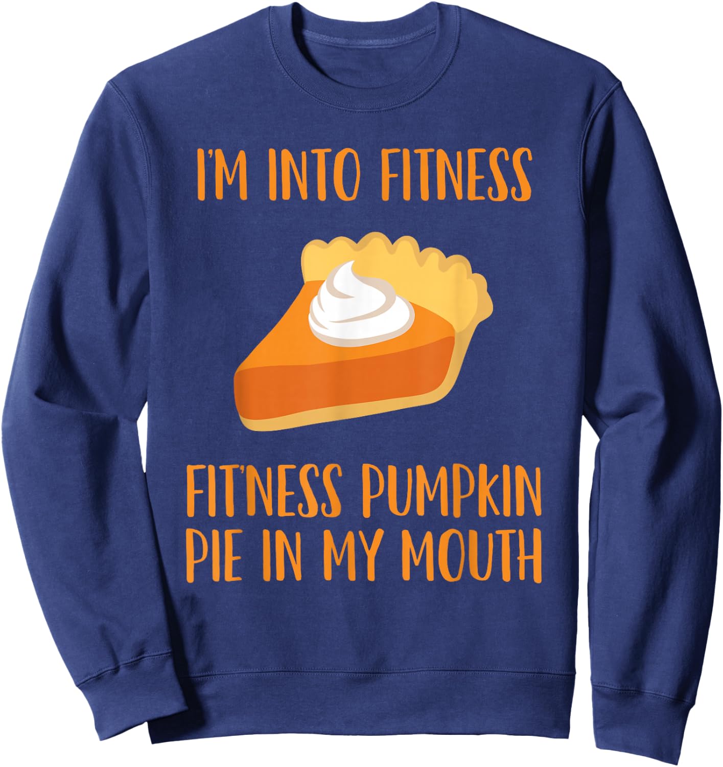 Pumpkin Pie Joke Thanksgiving Fitness Pie Sweatshirt - Sweatshirt | Navy