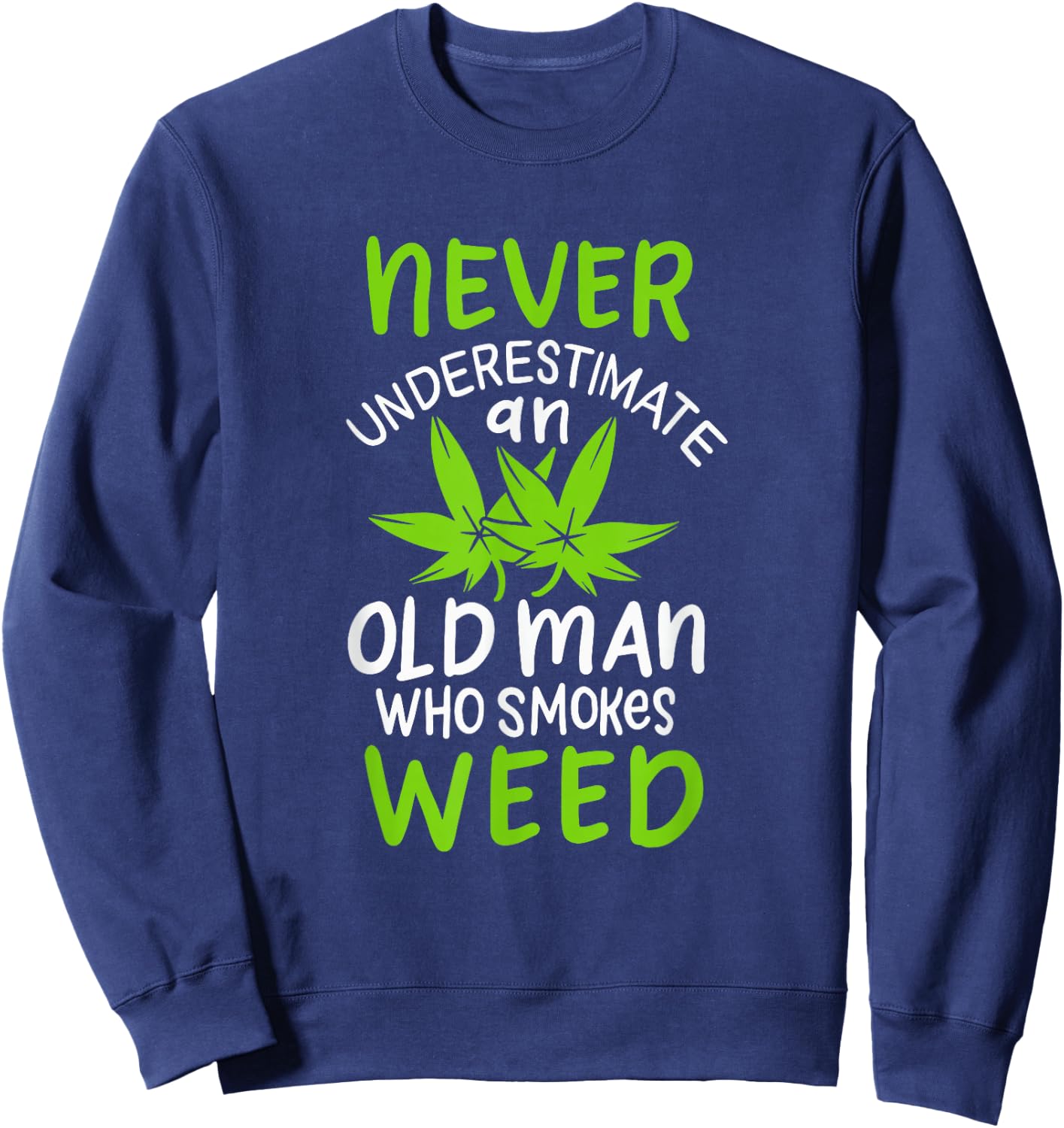 Never Underestimate An Old Man Who Smokes Weed Marijuana Sweatshirt - Sweatshirt | Navy