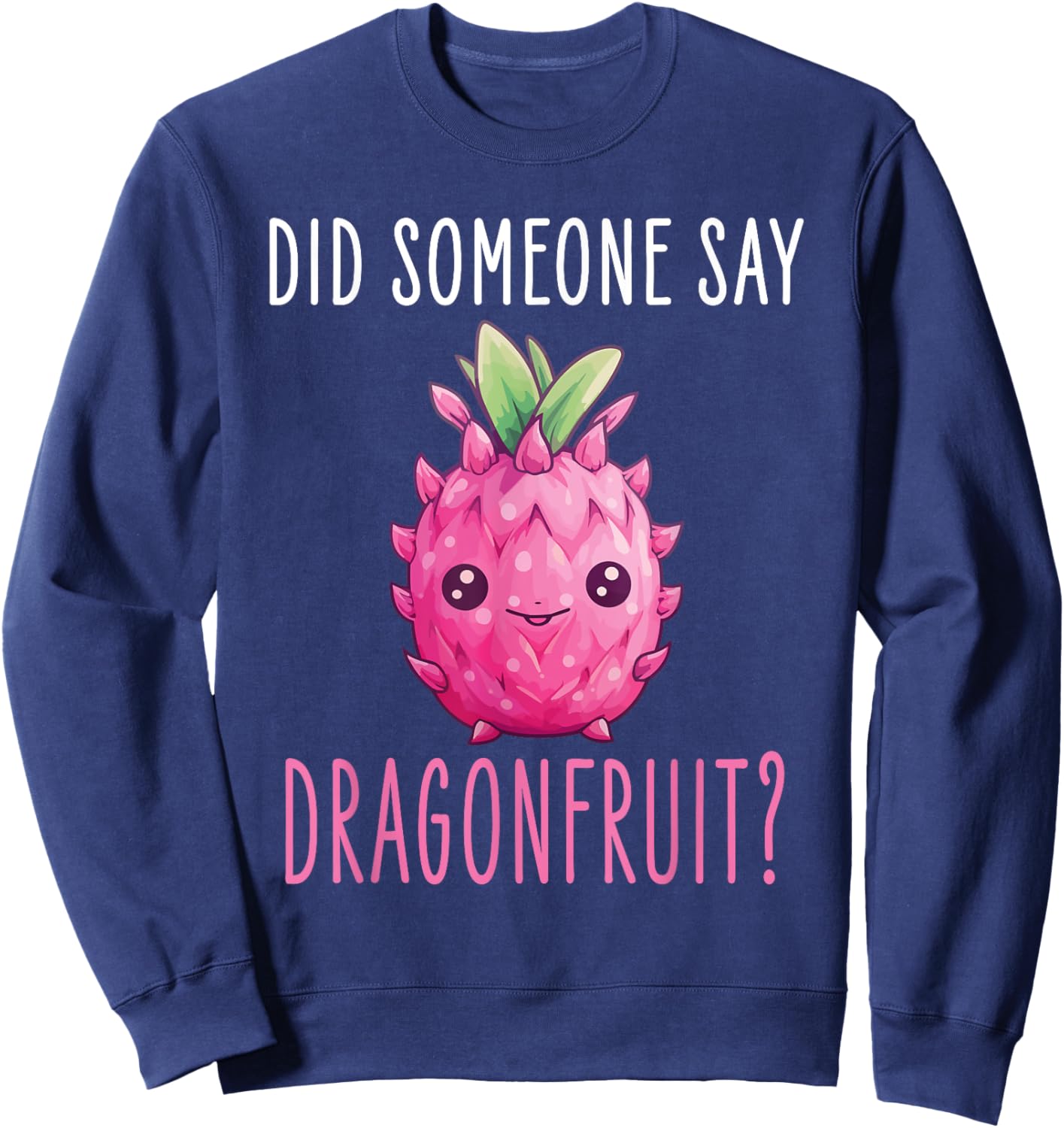 Dragonfruit Kawaii Food Design - Did someone say Dragonfruit Sweatshirt - Sweatshirt | Navy
