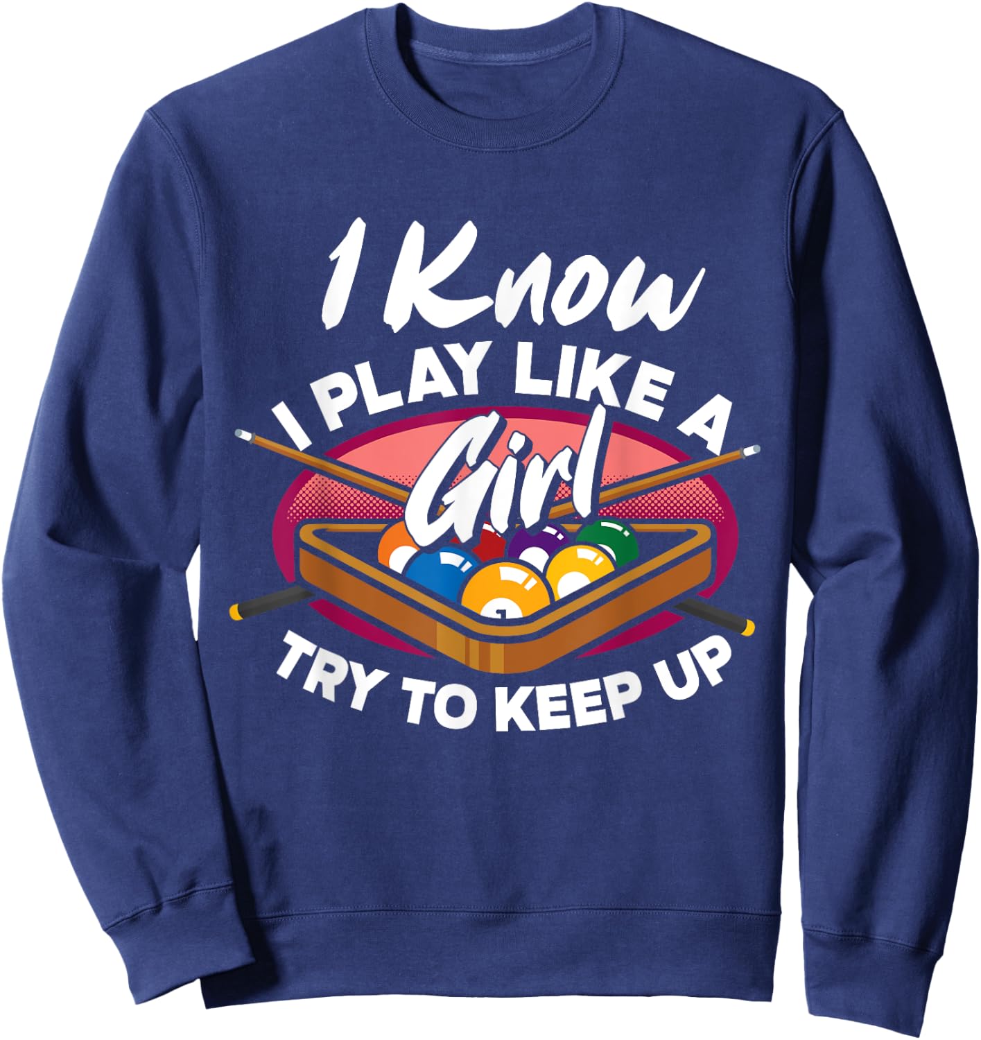 I Know I Play Like A Girl Try To Keep Up Funny Billiard Sweatshirt - Sweatshirt | Navy