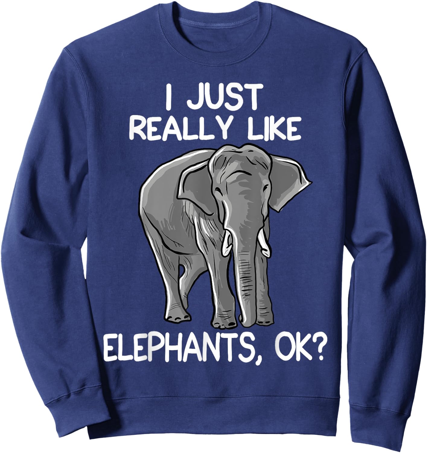 I Just Really Like Elephants Funny Elephant Lover Quote Sweatshirt - Sweatshirt | Navy