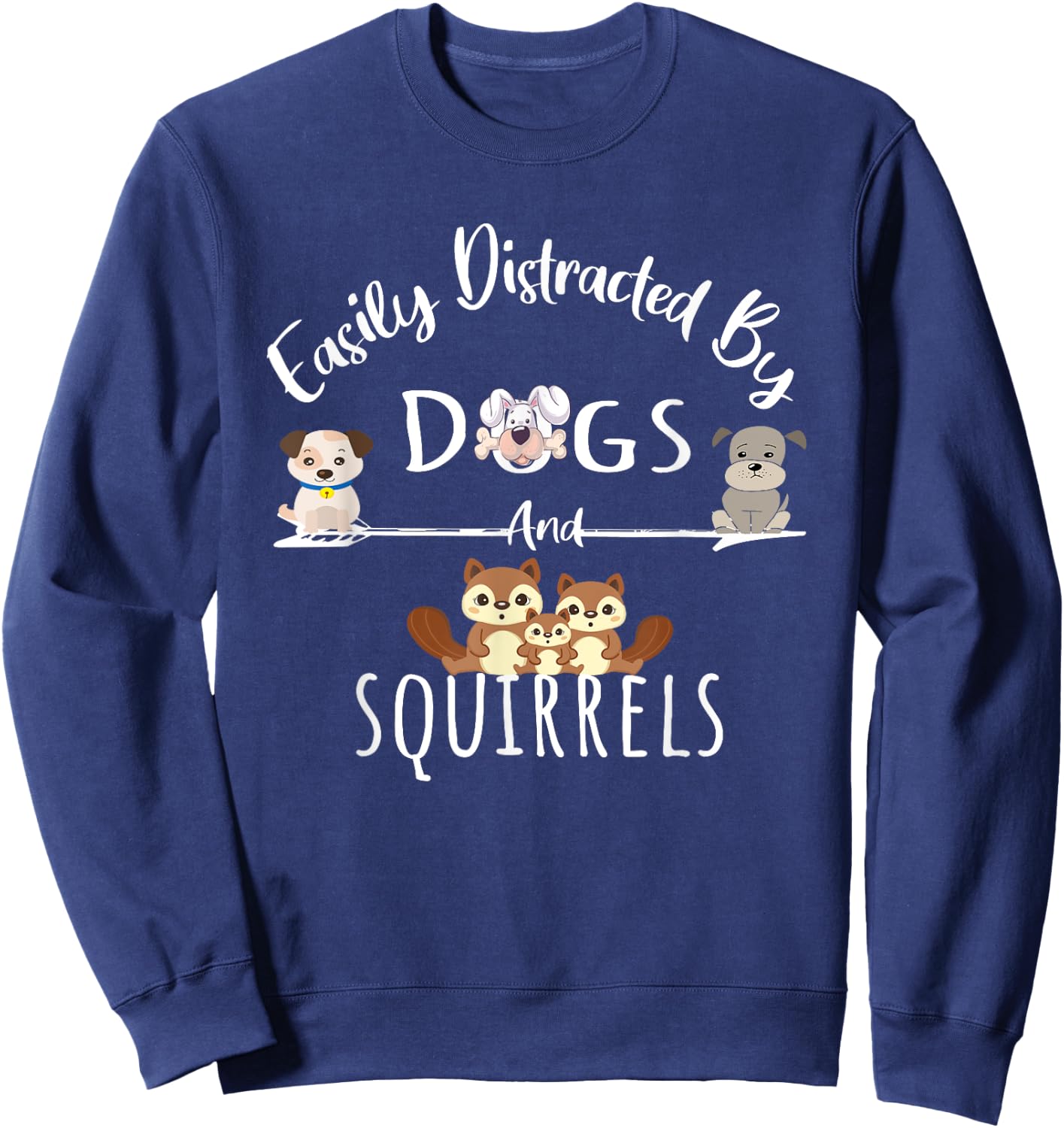Easily Distracted By Dogs And Squirrels Funny Animal Lover Sweatshirt - Sweatshirt | Navy