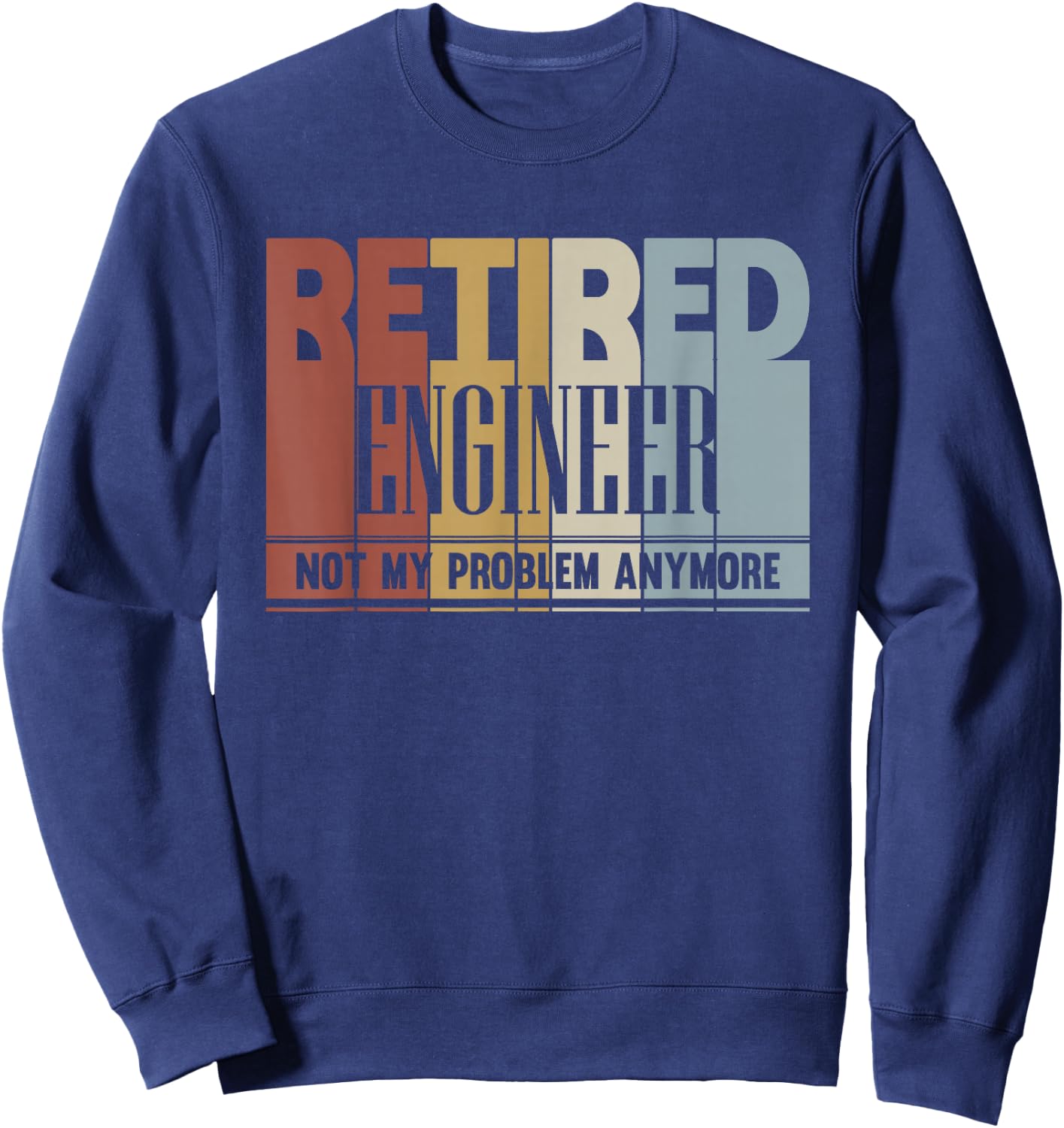 Retired Engineer Retirement Gift Not My Problem Anymore Sweatshirt - Sweatshirt | Navy