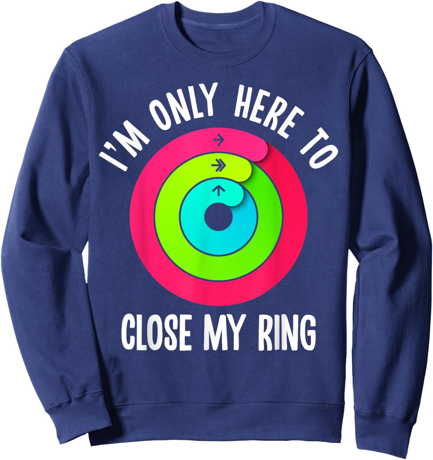 I'm Only Here To Close My Ring Funny Gym Active Wear Sweatshirt - Sweatshirt | Navy