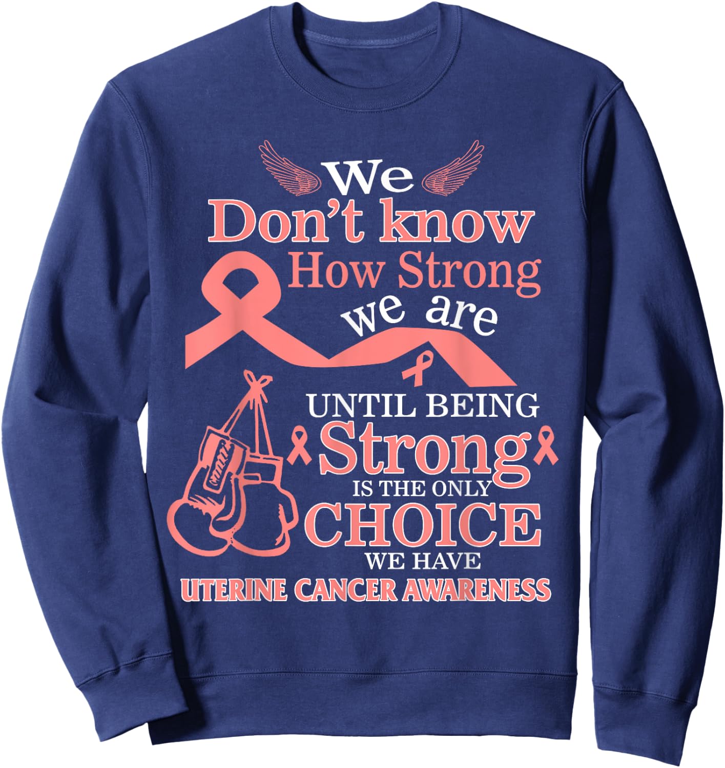 Uterine Cancer Awareness Being Strong Is The Only Choice Sweatshirt - Sweatshirt | Navy