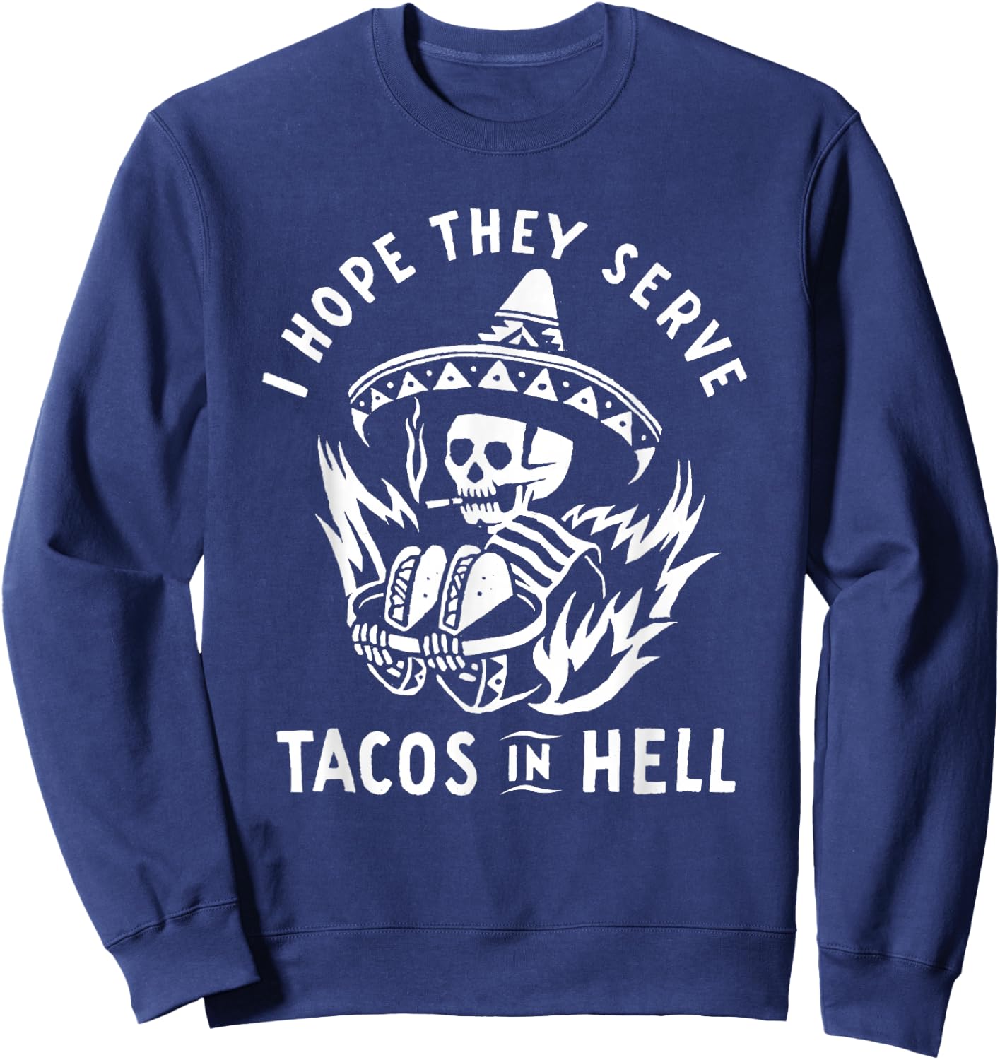 I Hope They Serve Tacos In Hell Sweatshirt - Sweatshirt | Navy