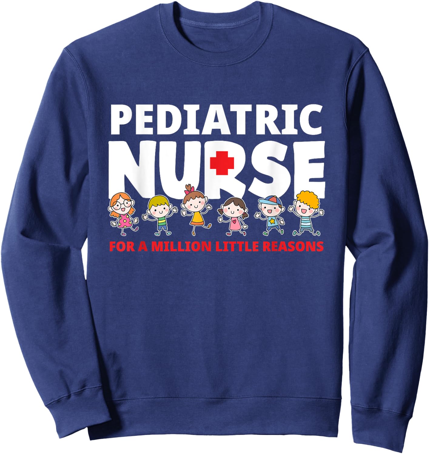 Pediatric Nurse For A Million Little Reasons Funny Ped Nurse Sweatshirt - Sweatshirt | Navy