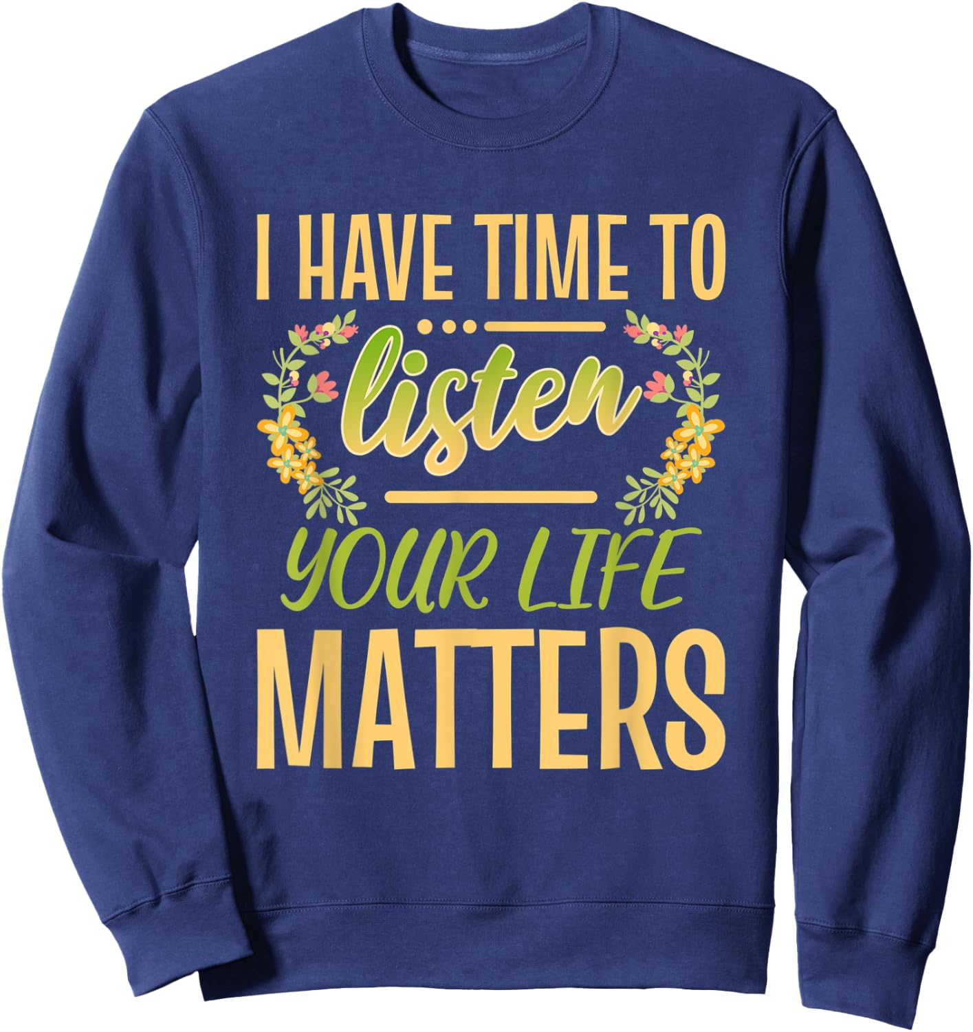 I Have Time To Listen Your Life Matters Mental Awareness Sweatshirt - Sweatshirt | Navy