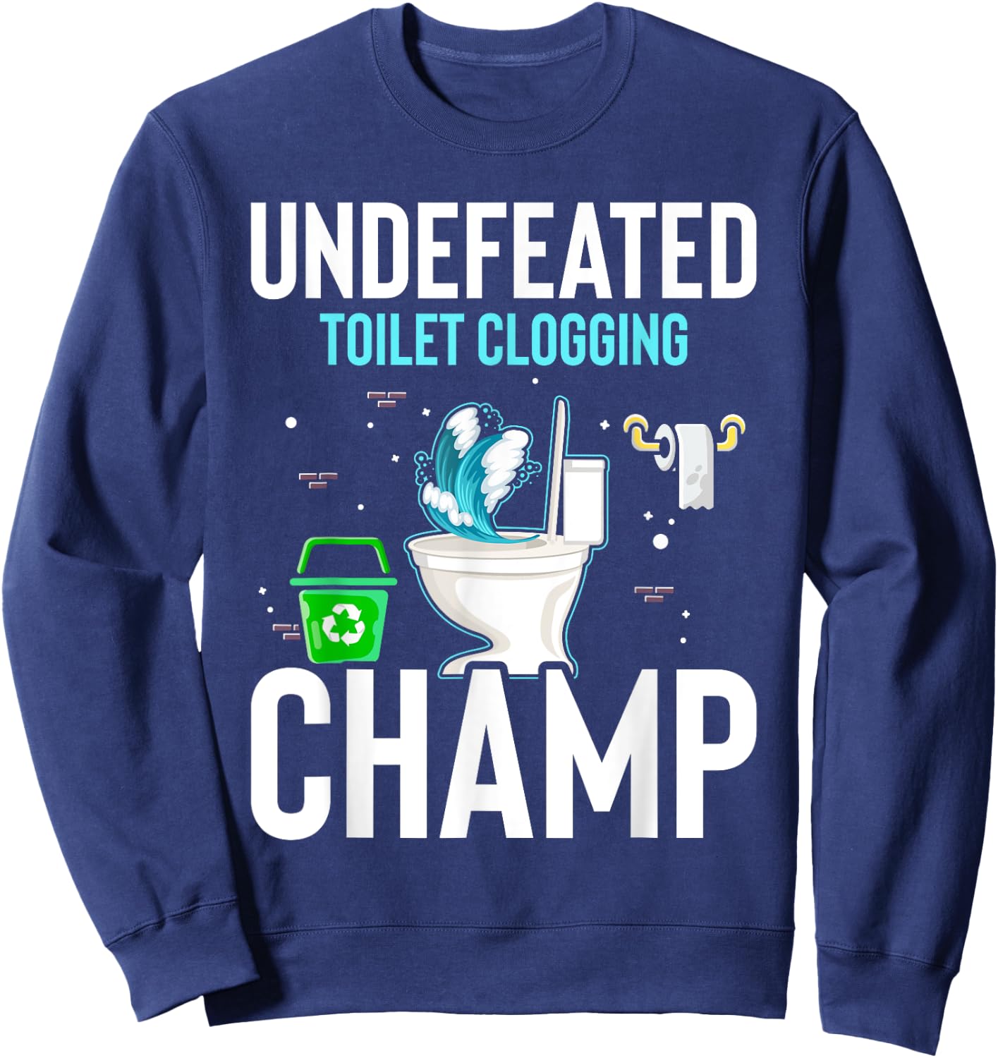 Undefeated Toilet Clogging Champ Funny Hilarious Sweatshirt - Sweatshirt | Navy