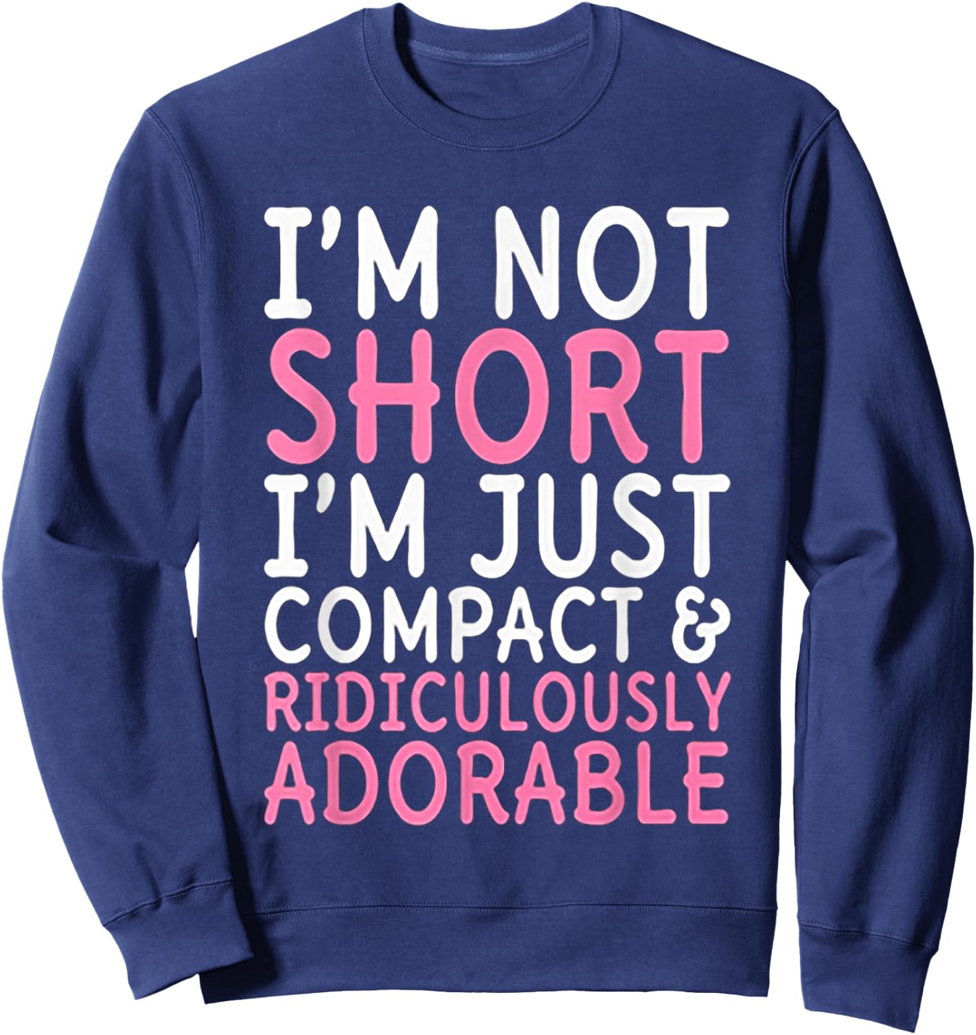 I'm Not Short I'm Just Compact Ridiculously Adorable Sweatshirt - Sweatshirt | Navy