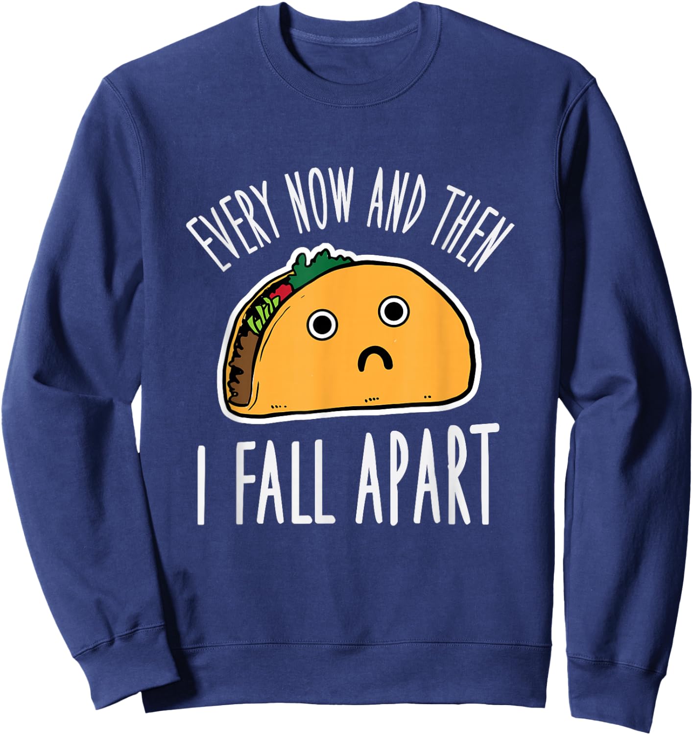 Funny Every Now And Then I Fall Apart Taco Sweatshirt - Sweatshirt | Navy
