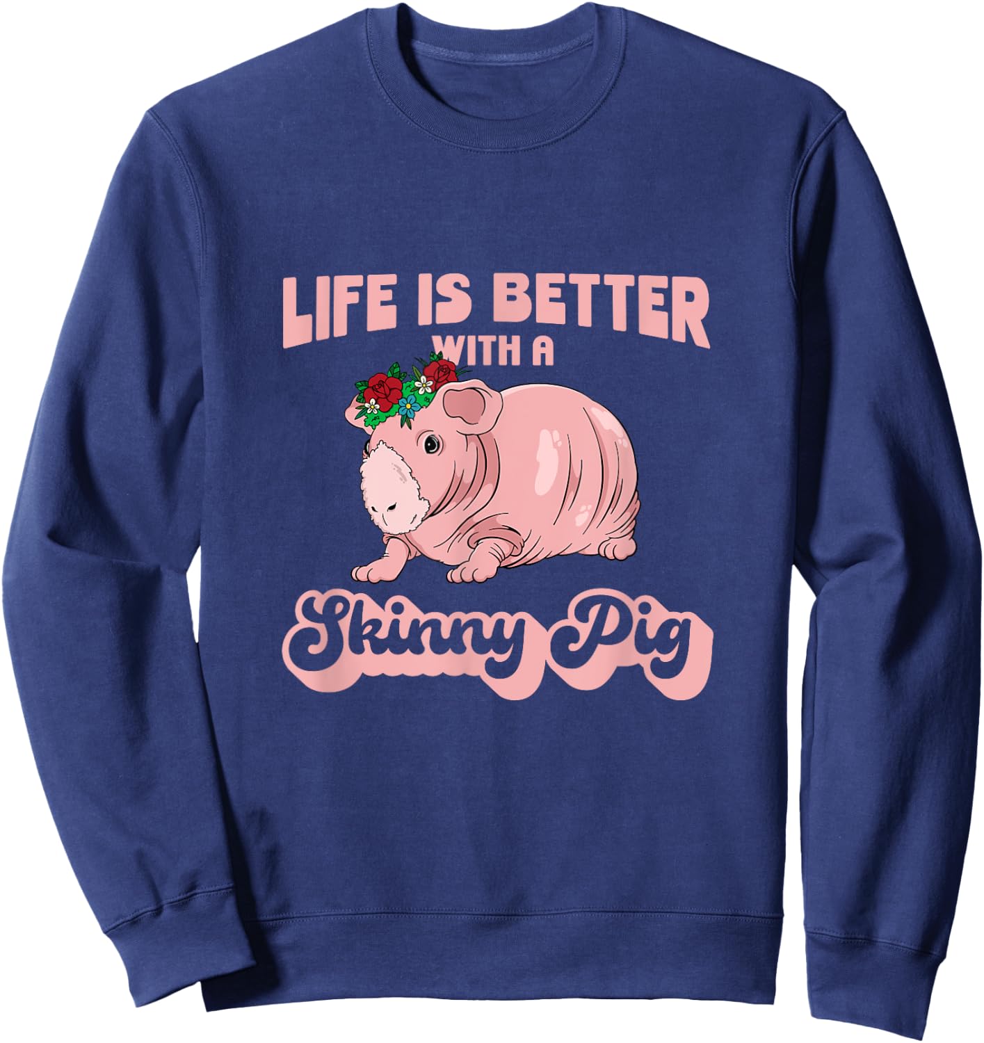 Skinny Pig Flowers Life is better with a Guinea Pig Sweatshirt - Sweatshirt | Navy