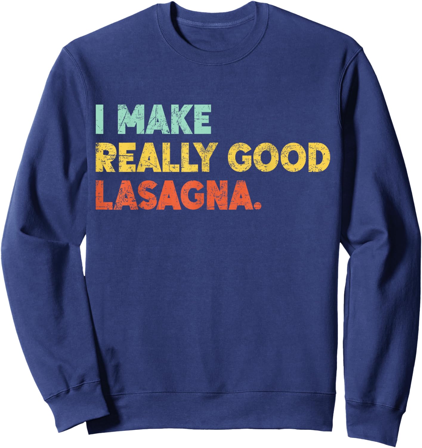 I Make Really Good Lasagna Food Love Funny Lover Sweatshirt - Sweatshirt | Navy