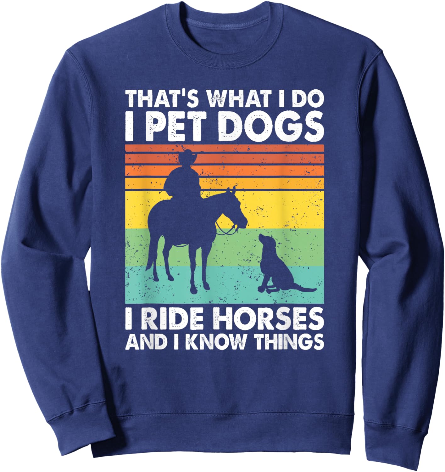 That's What I Do I Pet Dogs I Ride Horses & I Know Things Sweatshirt - Sweatshirt | Navy