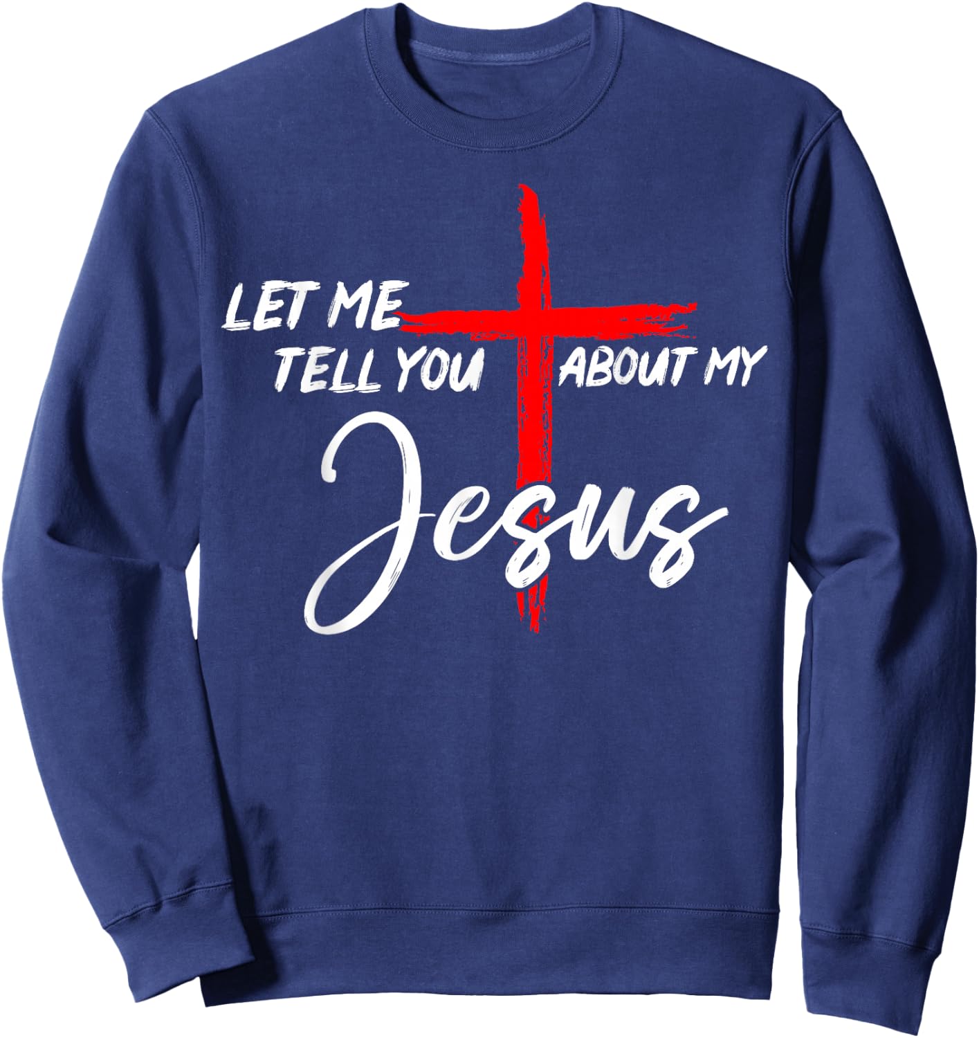 Let Me Tell You About My Jesus Men Christian Faith Religious Sweatshirt - Sweatshirt | Navy