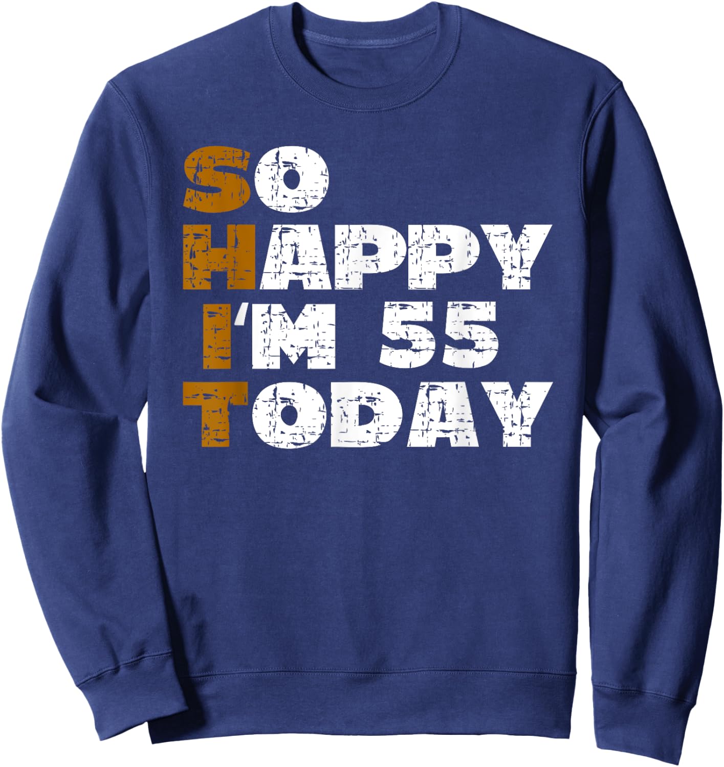 So Happy I'm 55 Today Funny 55th Birthday Jokes 55 Birthday Sweatshirt - Sweatshirt | Navy