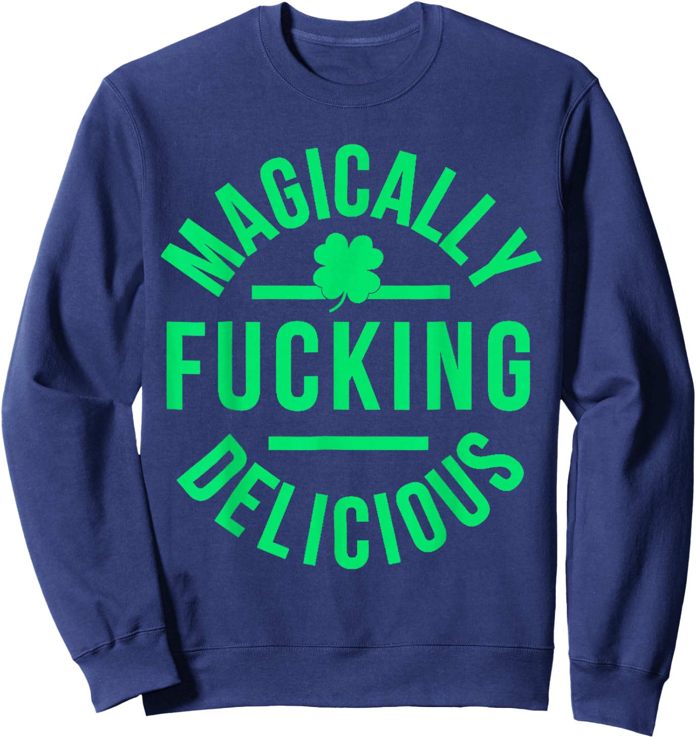 Magically Fucking Delicious Lucky Shamrock St Patrick's Day Sweatshirt - Sweatshirt | Navy