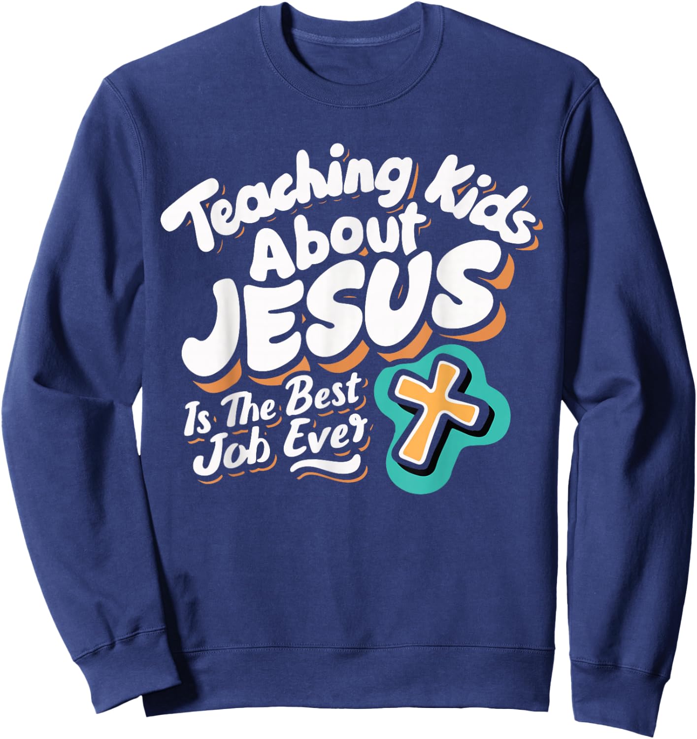 Teaching Kids About Jesus Is The Best Job Ever Sweatshirt - Sweatshirt | Navy