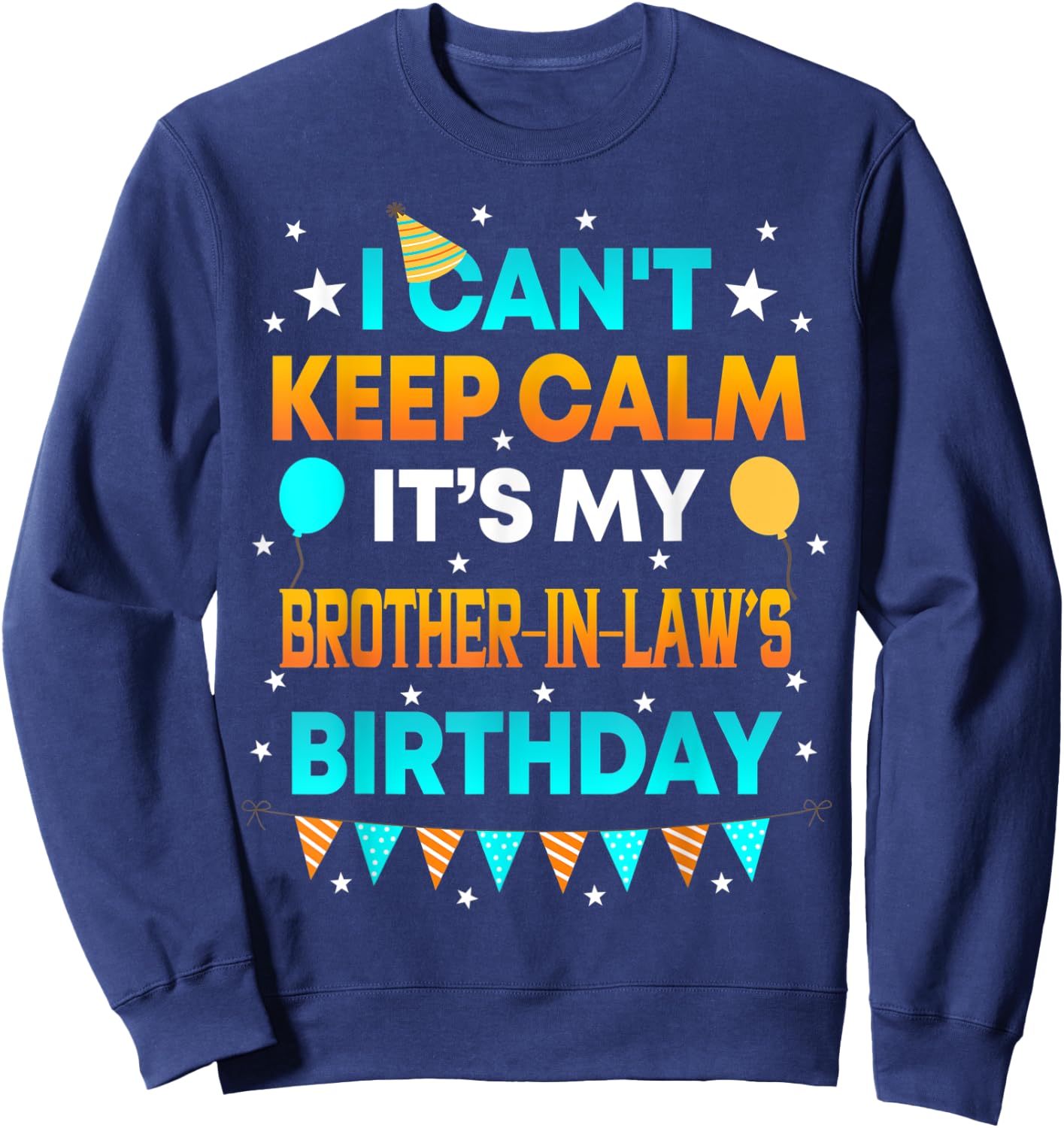 I Can't Keep Calm It's My Brother in Law Birthday Gift Party Sweatshirt - Sweatshirt | Navy