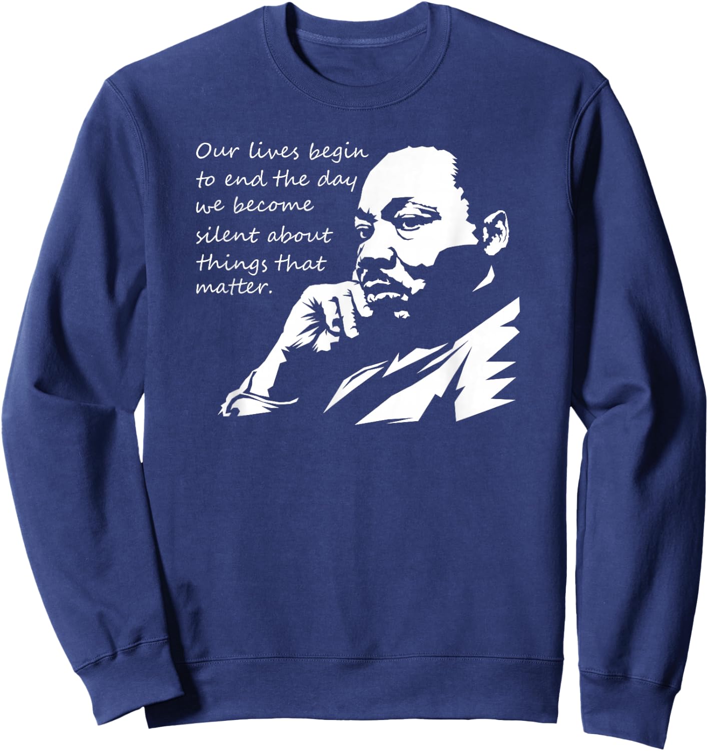Our Lives Begin to End The Day We Become Silent MLK Day Sweatshirt - Sweatshirt | Navy