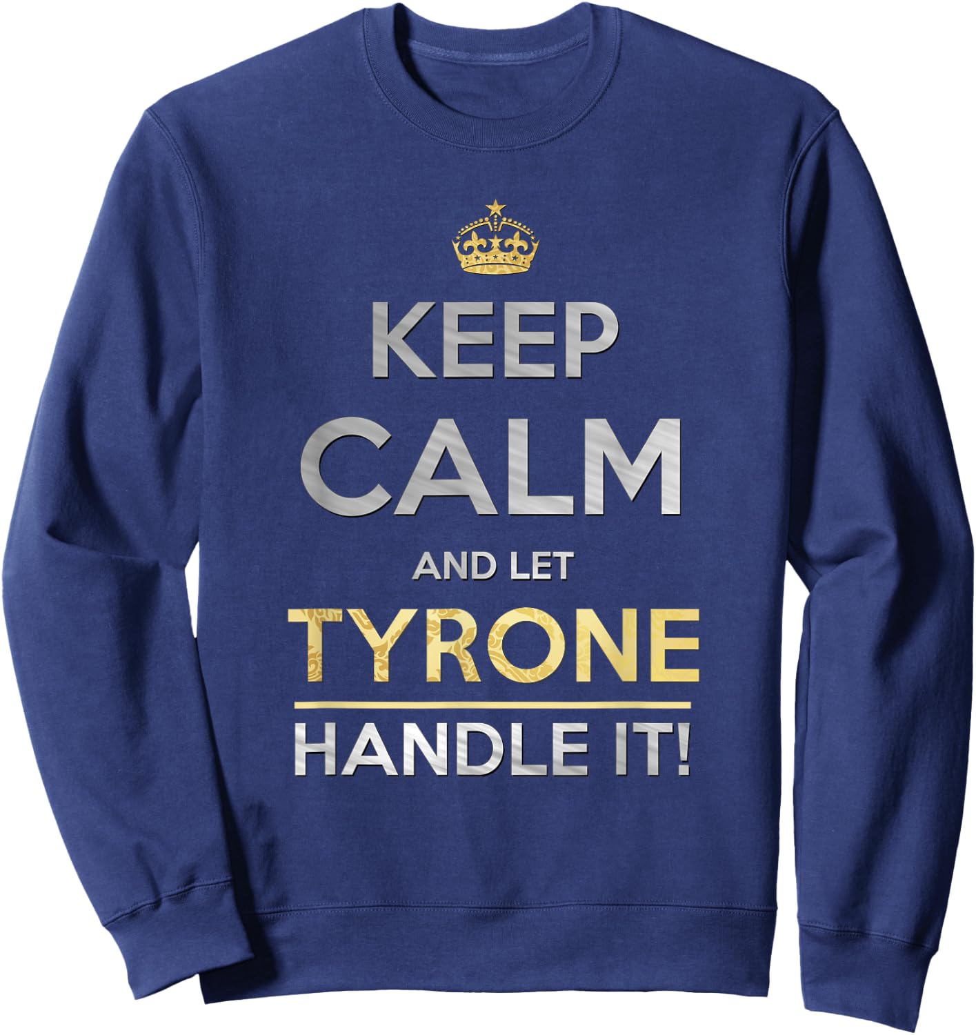 Keep Calm And Let Tyrone Handle It Sweatshirt - Sweatshirt | Navy