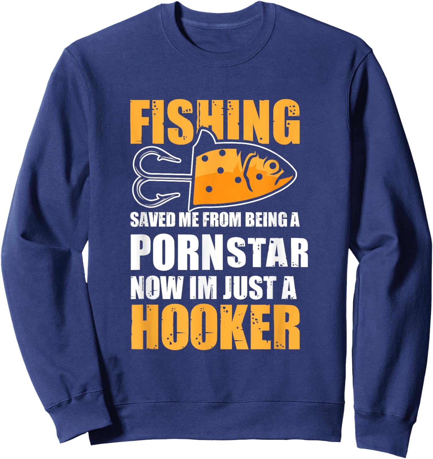 Fishing Saved Me from Being A Pornstar Now Im Just A Hooker Sweatshirt - Sweatshirt | Navy