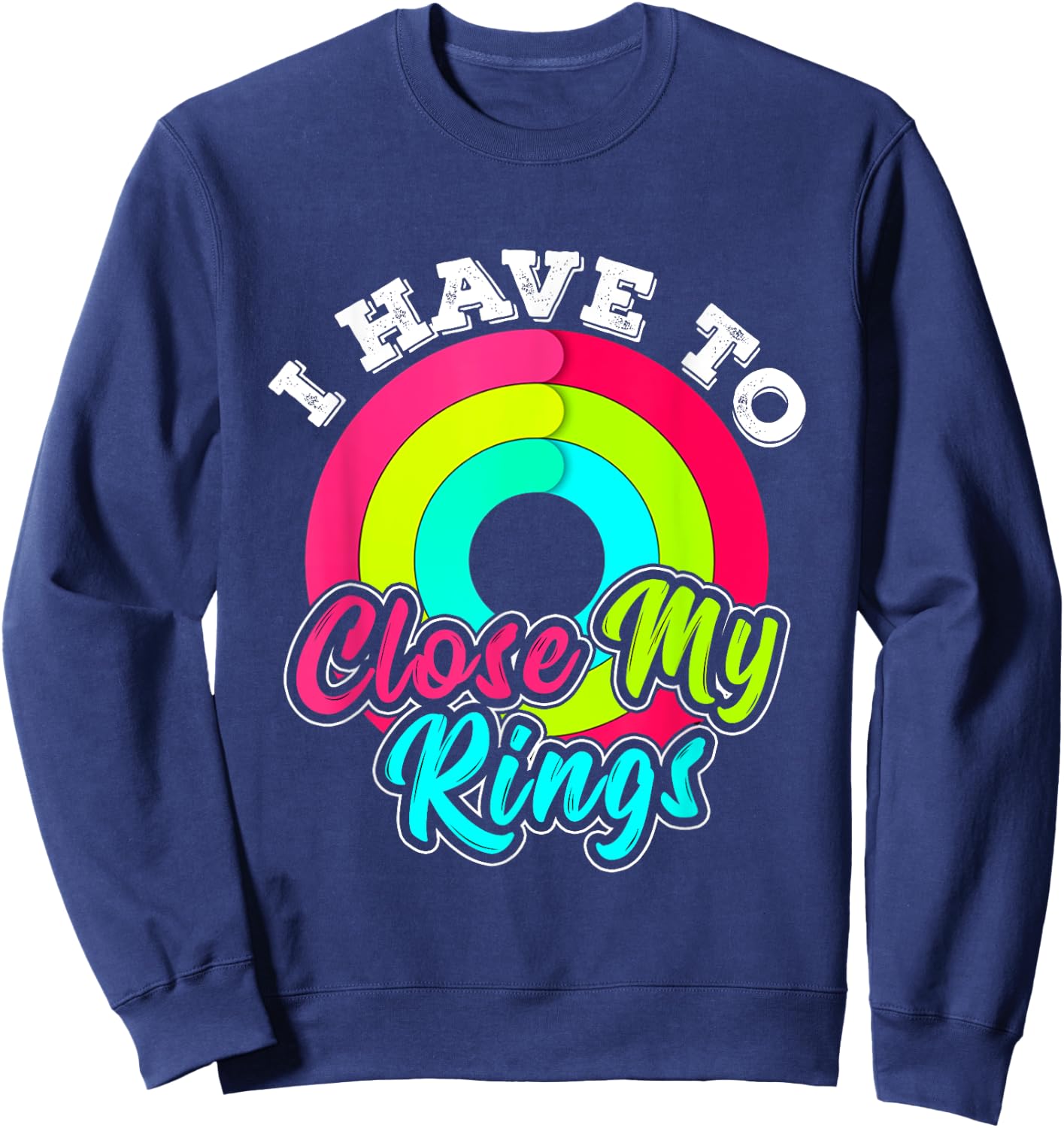 I Have to Close My Rings Funny Fitness Training Running Sweatshirt - Sweatshirt | Navy