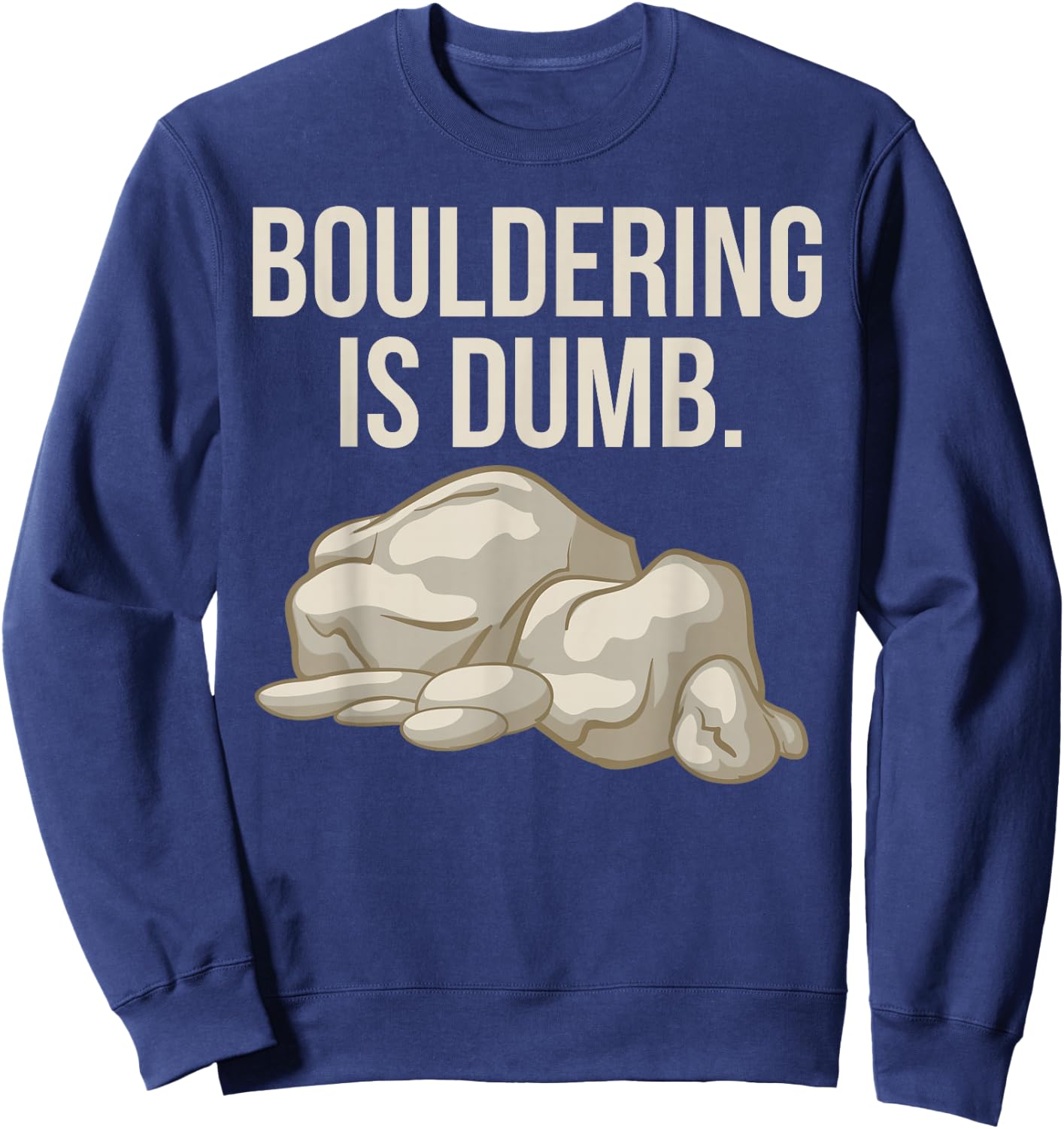Rock Climbing Bouldering Is Dumb Climber Sweatshirt - Sweatshirt | Navy