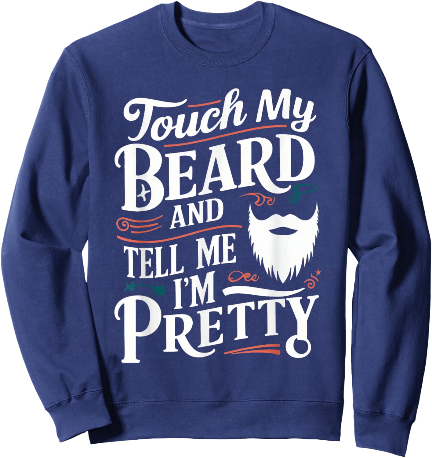 Touch My Beard And Tell Me I'm Pretty Bearded Father Dad Men Sweatshirt - Sweatshirt | Navy