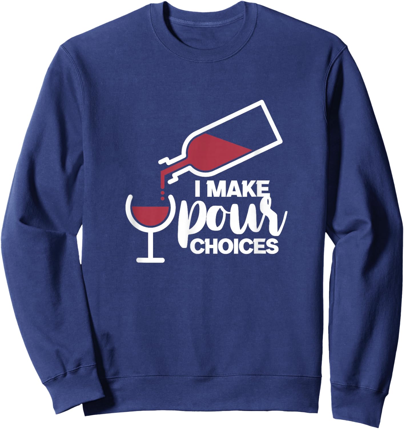 I Make Pour Choices Wine Funny Wine Drinker Drinking Sweatshirt - Sweatshirt | Navy