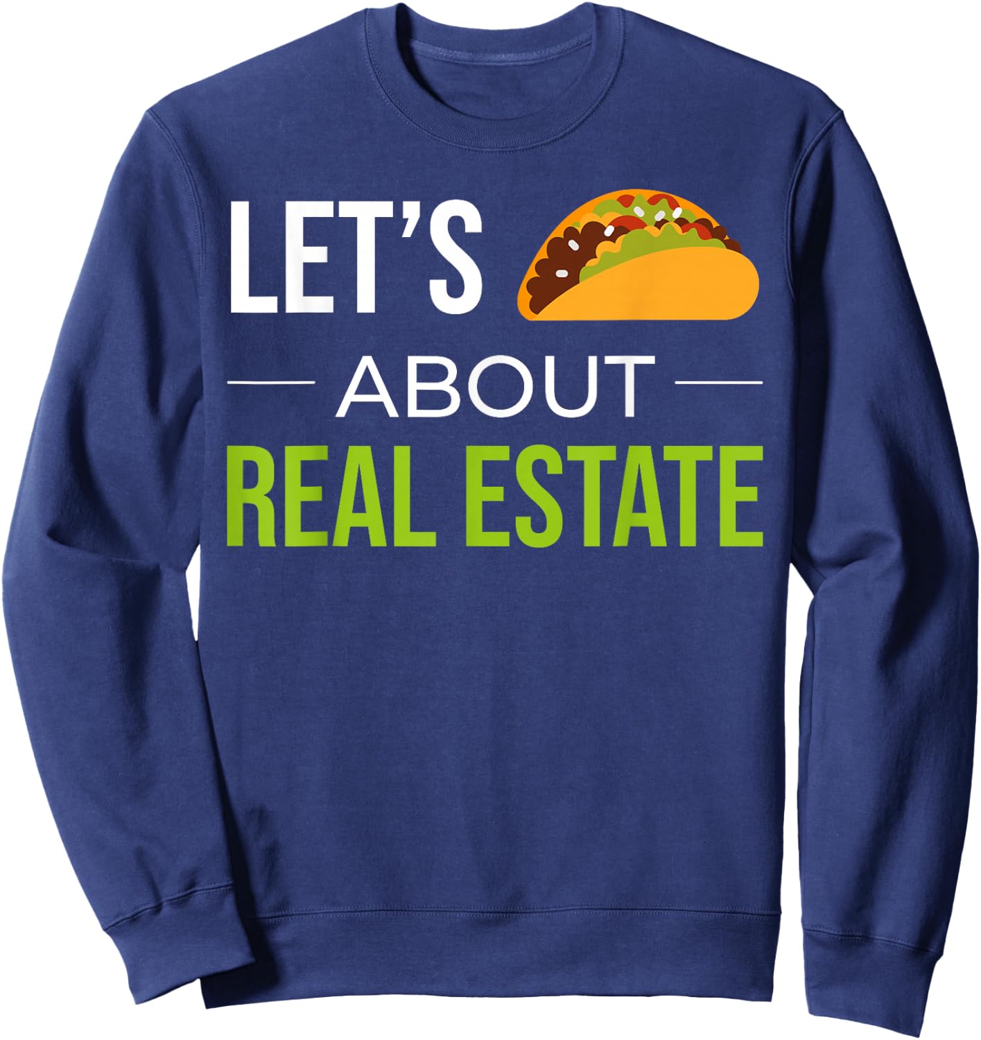 Funny Realtor Real Estate Agent Lets Taco About Real Estate Sweatshirt - Sweatshirt | Navy