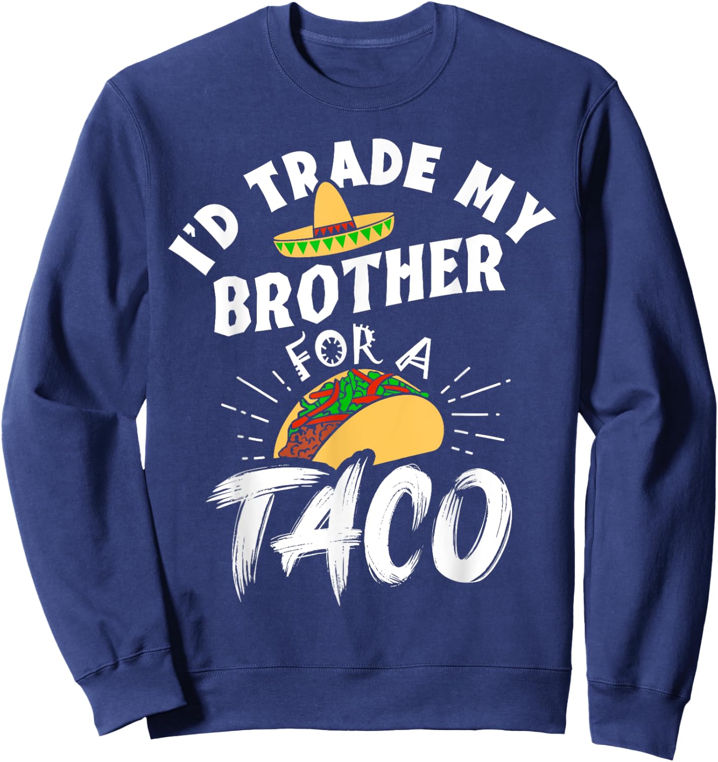 I'd Trade My Brother For A Taco Funny Tacos Sweatshirt - Sweatshirt | Navy